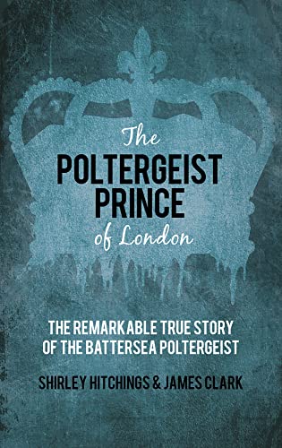 The Poltergeist Prince of London: The Remarkable True Story of the Battersea Poltergeist (9780752498034) by Clark, James; Hitchings, Shirley