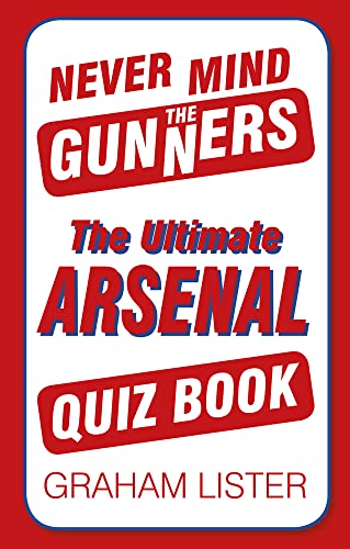 Imagen de archivo de Never Mind the Gunners : The Ultimate Arsenal FC Quiz Book a la venta por Better World Books