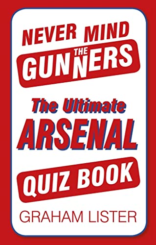 9780752498782: Never Mind the Gunners: The Ultimate Arsenal FC Quiz Book: The Ultimate Arsenal Quiz Book