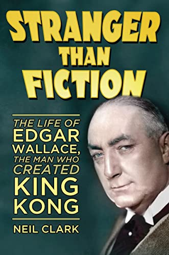 Stranger than Fiction: The Life of Edgar Wallace, the Man Who Created King Kong