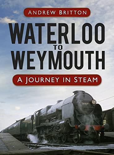 Stock image for Waterloo to Weymouth: A Journey in Steam for sale by WorldofBooks