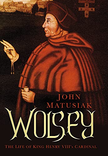 Wolsey; The Life of King Henry VIII's Cardinal.