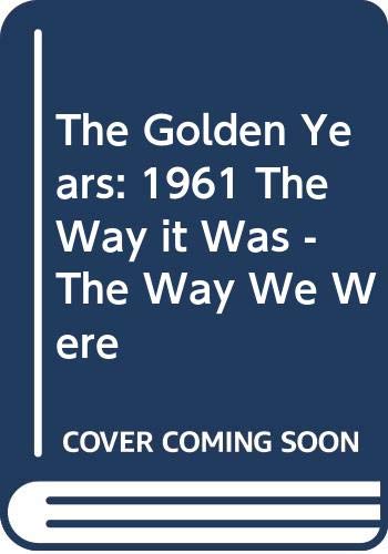 Imagen de archivo de The Golden Years: 1961 The Way it Was - The Way We Were a la venta por Better World Books