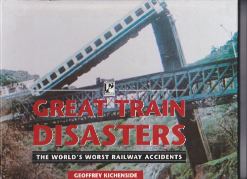 Great Train Disasters: The World's Worst Railway Accidents (9780752522296) by Kichenside, Geoffrey