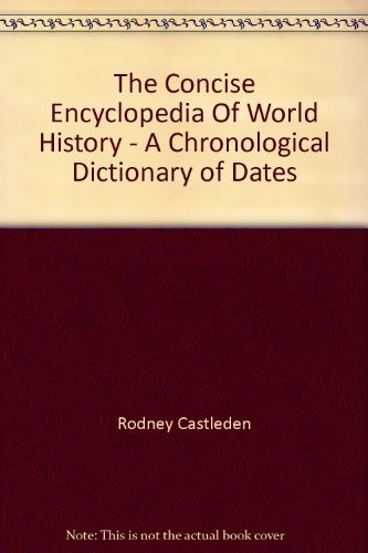 9780752524054: THE CONCISE ENCYCLOPEDIA OF WORLD HISTORY - A CHRONOLOGICAL DICTIONARY OF DATES