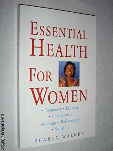 Stock image for Essential Health For Women: Pregnancy, Exercise, Homeopathy, Massage, Reflexology, Nutrition for sale by WorldofBooks