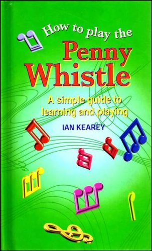 Beispielbild fr How To Play The Penny Whistle: A simple guide to learning and playing zum Verkauf von AwesomeBooks
