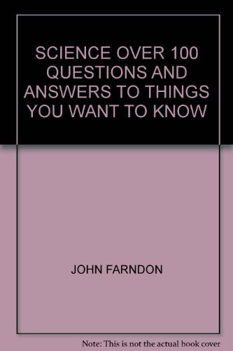 SCIENCE : OVER 100 QUESTIONS AND ANSWERS TO THINGS YOU WANT TO KNOW