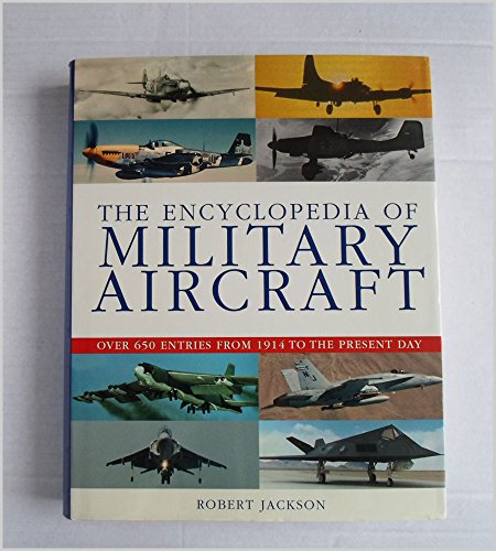 The Encyclopedia of Military Aircraft - Over 650 Entires from 1914 to the Present Day - Jackson, Robert