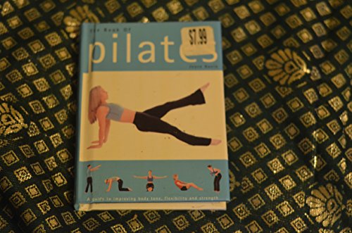 Beispielbild fr The Book of Pilates: A Guide to Improving Body Tone, Flexibility and Strength zum Verkauf von Wonder Book