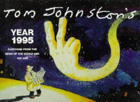 Stock image for Tom Johnston's Year 1995: Cartoons from the "Sun" and the "News of the World" for sale by WorldofBooks