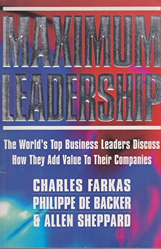 Imagen de archivo de Maximum Leadership: The World's Top Business Leaders Discuss How They Add Value to Their Companies a la venta por AwesomeBooks
