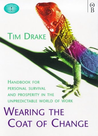 Wearing the Coat of Change: Handbook for Personal Survival and Prosperity in the Unpredictable World of Work (9780752812496) by Drake, Tim