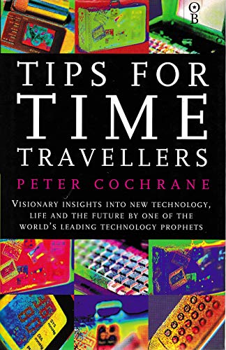 Stock image for Tips for Time Travellers: Visionary Insights into New Technology, Life and the Future by One of the World's Leading Technology Prophets for sale by AwesomeBooks