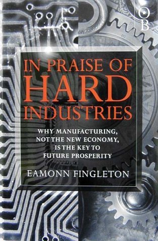 Imagen de archivo de In Praise of Hard Industries: Why Manufacturing, Not the New Economy is the Key to Future Prosperity a la venta por medimops