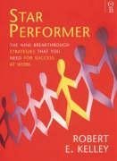 Star Performer: The Nine Breakthrough Strategies That You Need for Success at Work (9780752813943) by Kelley, Robert