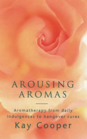 Stock image for Arousing Aromas: Aromatherapy from Daily Indulgences to Hangover Cures (The feel good factor) for sale by WorldofBooks