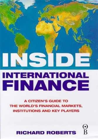 Inside International Finance: A Citizen's Guide to the World's Financial Markets, Institutions and Key Players (9780752820705) by Richard Roberts