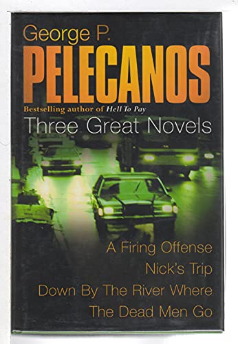 Stock image for George P. Pelecanos: Three Great Novels: A Firing Offense, Nick's Trip, Down by the River Where the Dead Men Go: "Down By The River", " A Firing Offence", " Nick's Trip" for sale by WorldofBooks
