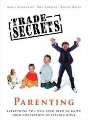 Imagen de archivo de Trade Secrets: Parenting: Everything You Will Ever Need To Know From Conception To Leaving Home: Parenting - Everything You Will Ever Need to Know from Conception to Eighteen a la venta por AwesomeBooks