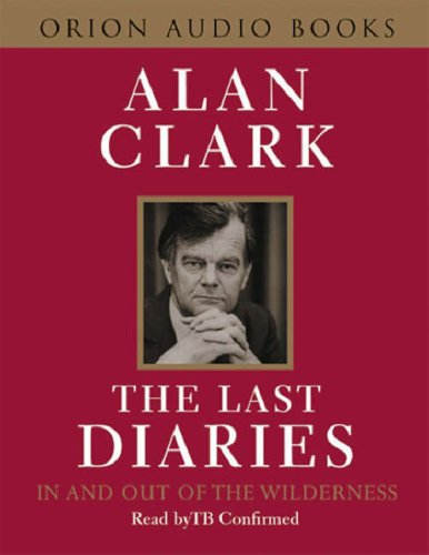 The Last Diaries: In and Out of the Wilderness - Alan Clark