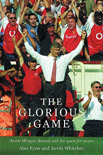 Stock image for The Glorious Game: Arsene Wenger, Arsenal and the Quest for Success for sale by AwesomeBooks