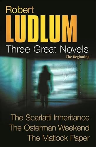 Stock image for Three Great Novels: The Beginning- The Scarlatti Inheritance / The Osterman Weekend / The Matlock Paper for sale by SecondSale
