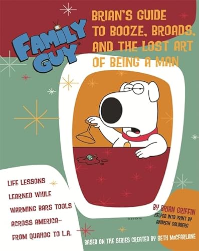 Stock image for Family Guy: Brian Griffin's Guide to Booze, Broads and .: The Lost Art of Being a Man for sale by AwesomeBooks