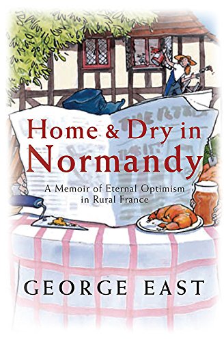 Stock image for Home and Dry in Normandy : A Memoir of Eternal Optimism in Rural France for sale by Better World Books