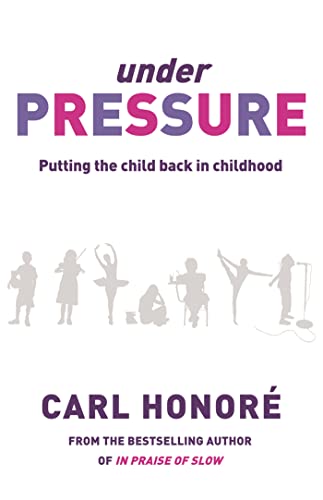 9780752879765: Under Pressure: Rescuing Our Children From The Culture Of Hyper-Parenting: Putting the Child Back into Childhood