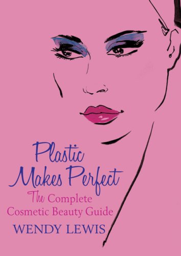 9780752888392: Plastic Makes Perfect: The Complete Cosmetic Beauty Guide