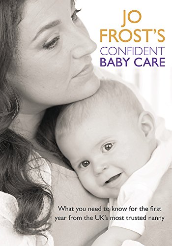 Stock image for Jo Frost's Confident Baby Care: What You Need to Know for the First Year from the UK's Most Trusted Nanny for sale by ThriftBooks-Atlanta