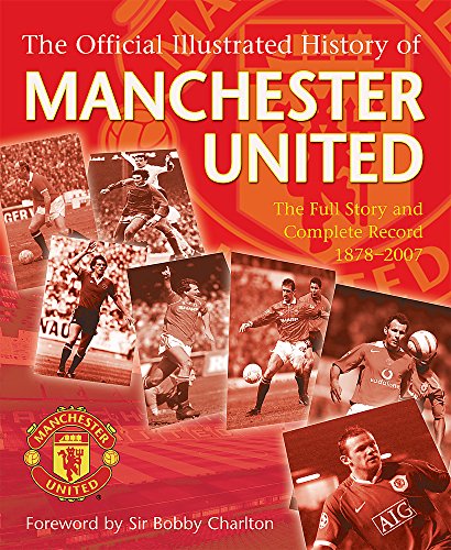 Stock image for The Official Illustrated History Of Manchester United: The Full Story And Complete Record 1878-2007: The Full Story And Complete Record 1878-2006 for sale by WorldofBooks