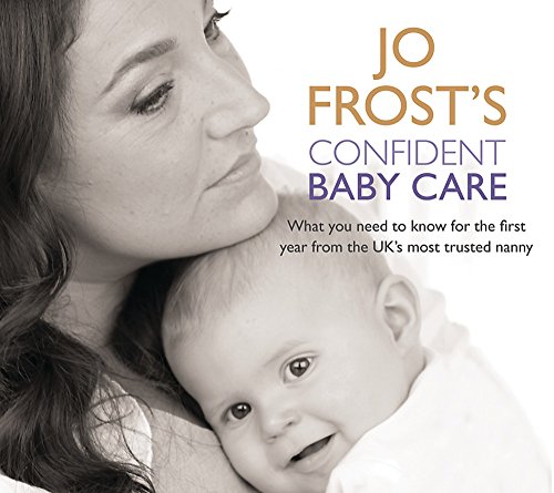 Imagen de archivo de Jo Frost's Confident Baby Care: Everything You Need To Know For The First Year From UK's Most Trusted Nanny a la venta por Goldstone Books