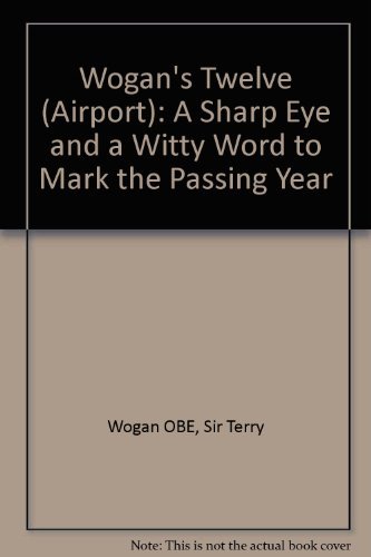 Stock image for Wogan's Twelve (Airport): A Sharp Eye and a Witty Word to Mark the Passing Year for sale by WorldofBooks