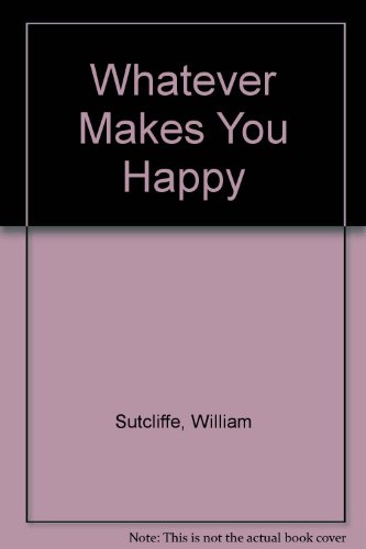 Whatever Makes You Happy (9780753132111) by Sutcliffe, William