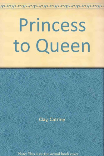 Princess to Queen (9780753150191) by Catrine Clay