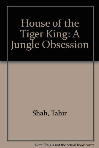 House of the Tiger King: A Jungle Obsession (9780753156605) by Tahir Shah