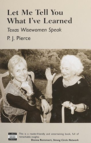 LET ME TELL YOU WHAT I'VE LEARNED: Texas Wisewomen Speak