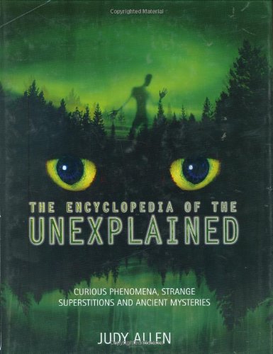 The Encyclopedia of the Unexplained: Curious Phenomena, Strange Superstitions and Ancient Mysteries - Allen, Judy