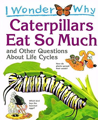 Imagen de archivo de I Wonder Why Caterpillars Eat So Much and Other Questions About Life Cycles a la venta por Wonder Book