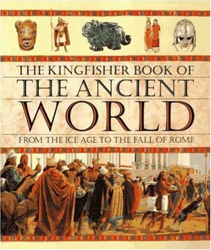 Imagen de archivo de The Kingfisher Book of the Ancient World: From the Ice Age to the Fall of Rome a la venta por Wonder Book
