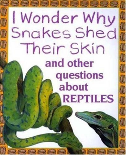 Imagen de archivo de I Wonder Why Snakes Shed Their Skin : And Other Questions about Reptiles a la venta por Better World Books: West