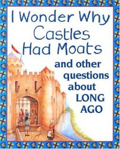 Beispielbild fr I Wonder Why Castles Had Moats: and Other Questions About Long Ago zum Verkauf von Decluttr