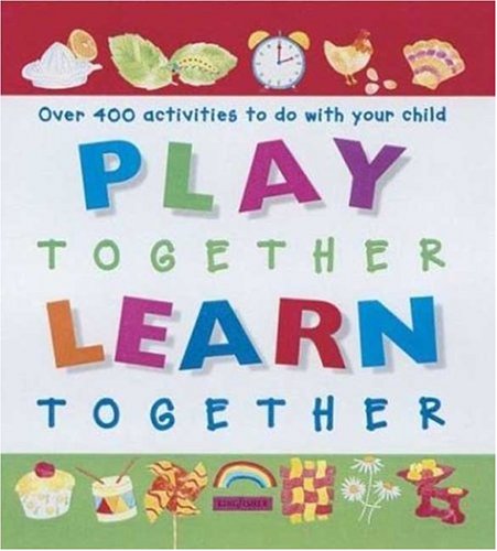 Imagen de archivo de Play Together, Learn Together : Over 400 Activities to Do with Your Child a la venta por Better World Books
