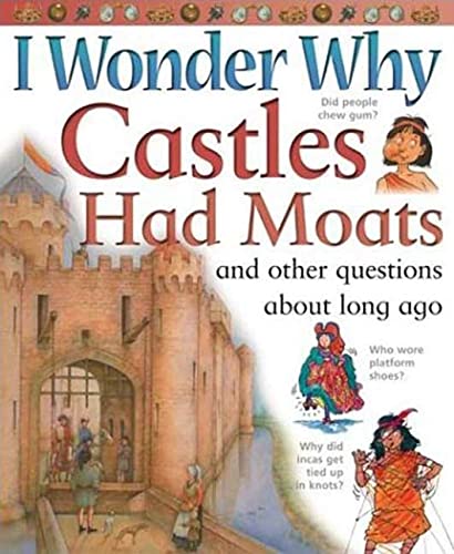 Beispielbild fr I Wonder Why Castles Had Moats : And Other Questions about Long Ago zum Verkauf von Better World Books