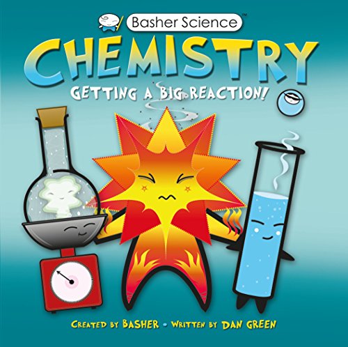 Basher Science: Chemistry: Getting a Big Reaction (9780753464137) by Basher, Simon; Green, Dan