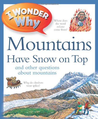 Imagen de archivo de I Wonder Why Mountains Have Snow on Top: and Other Questions About Mountains a la venta por Wonder Book