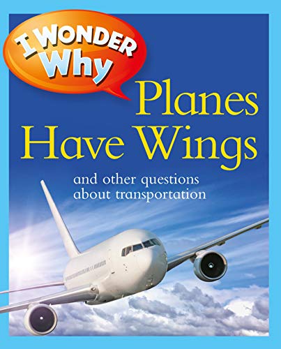 Imagen de archivo de I Wonder Why Planes Have Wings: And Other Questions About Transportation a la venta por HPB-Emerald