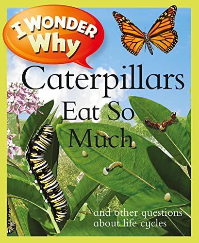 Imagen de archivo de I Wonder Why Caterpillars Eat So Much : And Other Questions about Life Cycles a la venta por Better World Books